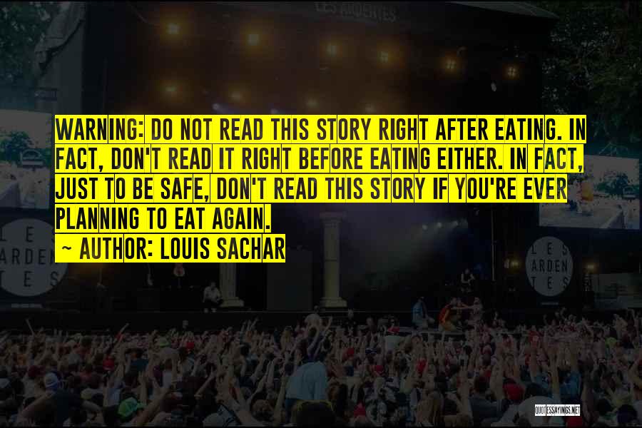 Louis Sachar Quotes: Warning: Do Not Read This Story Right After Eating. In Fact, Don't Read It Right Before Eating Either. In Fact,