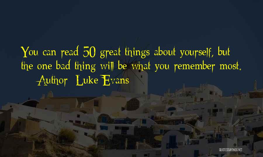 Luke Evans Quotes: You Can Read 50 Great Things About Yourself, But The One Bad Thing Will Be What You Remember Most.