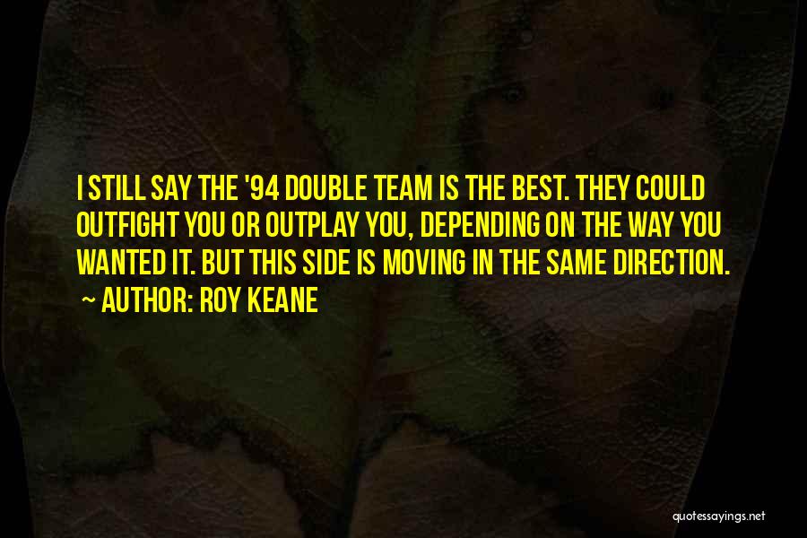 Roy Keane Quotes: I Still Say The '94 Double Team Is The Best. They Could Outfight You Or Outplay You, Depending On The