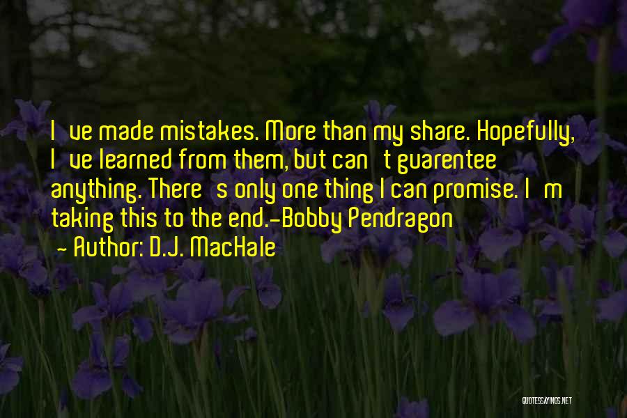 D.J. MacHale Quotes: I've Made Mistakes. More Than My Share. Hopefully, I've Learned From Them, But Can't Guarentee Anything. There's Only One Thing