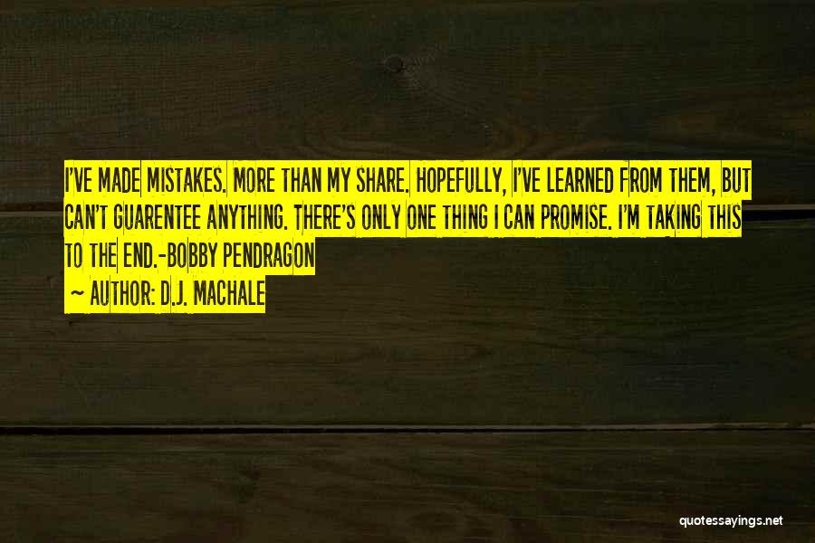 D.J. MacHale Quotes: I've Made Mistakes. More Than My Share. Hopefully, I've Learned From Them, But Can't Guarentee Anything. There's Only One Thing