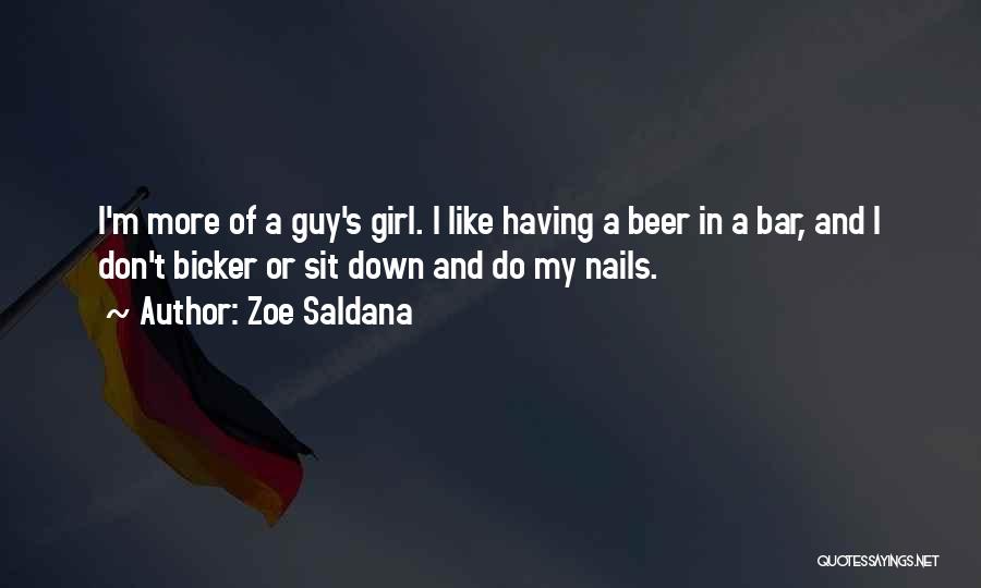 Zoe Saldana Quotes: I'm More Of A Guy's Girl. I Like Having A Beer In A Bar, And I Don't Bicker Or Sit