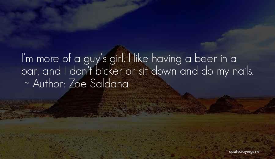 Zoe Saldana Quotes: I'm More Of A Guy's Girl. I Like Having A Beer In A Bar, And I Don't Bicker Or Sit
