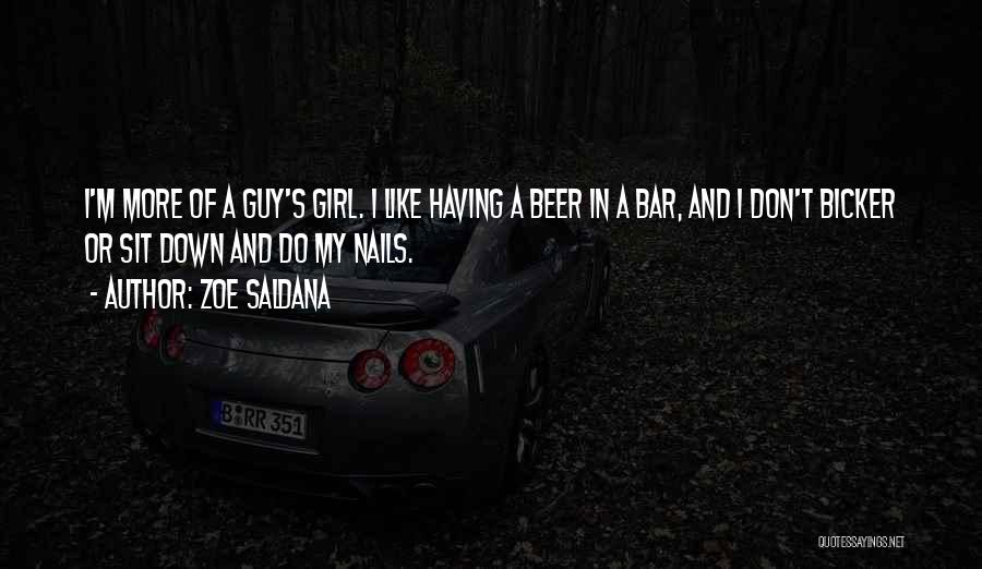 Zoe Saldana Quotes: I'm More Of A Guy's Girl. I Like Having A Beer In A Bar, And I Don't Bicker Or Sit
