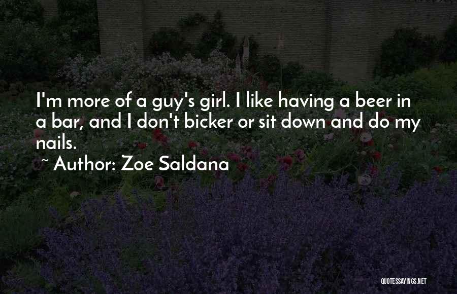 Zoe Saldana Quotes: I'm More Of A Guy's Girl. I Like Having A Beer In A Bar, And I Don't Bicker Or Sit