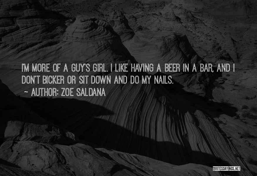 Zoe Saldana Quotes: I'm More Of A Guy's Girl. I Like Having A Beer In A Bar, And I Don't Bicker Or Sit