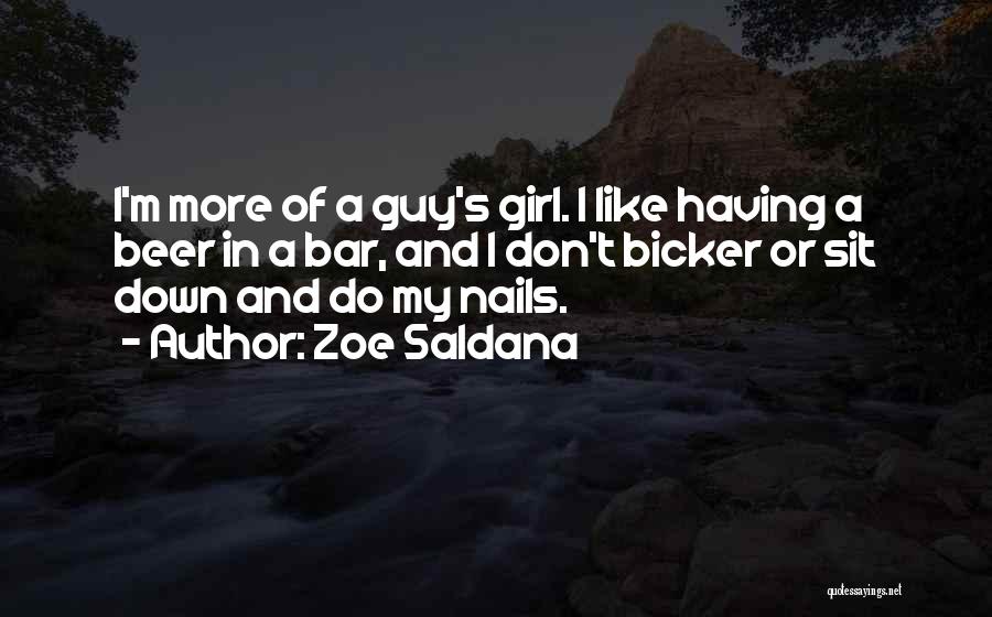 Zoe Saldana Quotes: I'm More Of A Guy's Girl. I Like Having A Beer In A Bar, And I Don't Bicker Or Sit