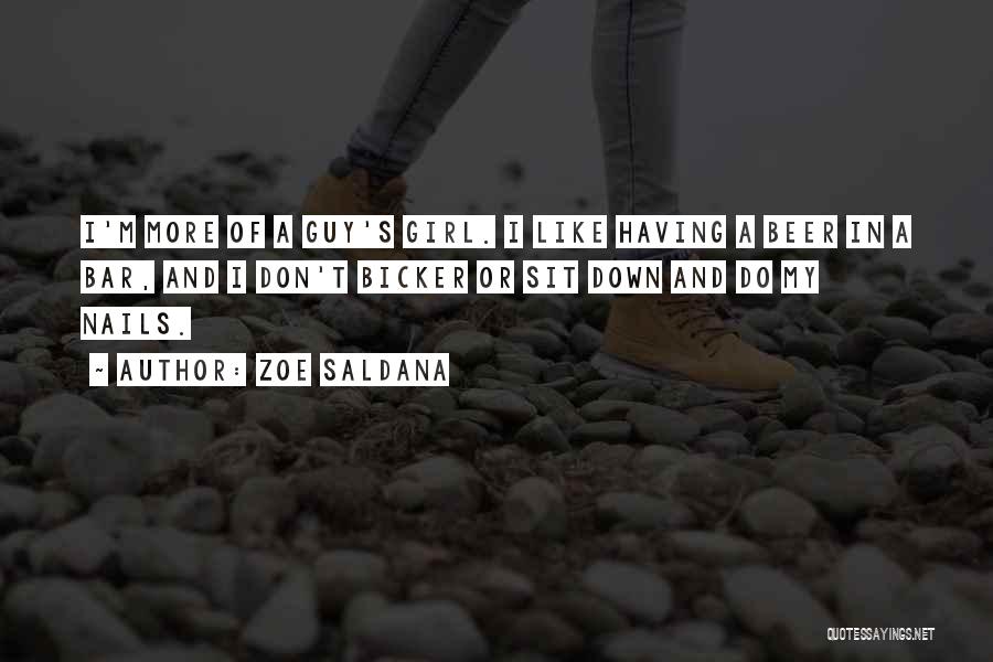 Zoe Saldana Quotes: I'm More Of A Guy's Girl. I Like Having A Beer In A Bar, And I Don't Bicker Or Sit