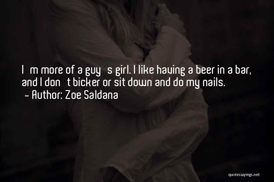 Zoe Saldana Quotes: I'm More Of A Guy's Girl. I Like Having A Beer In A Bar, And I Don't Bicker Or Sit