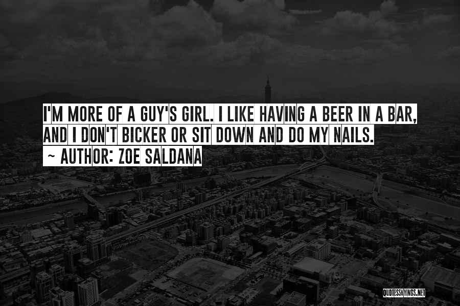 Zoe Saldana Quotes: I'm More Of A Guy's Girl. I Like Having A Beer In A Bar, And I Don't Bicker Or Sit