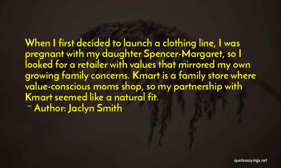 Jaclyn Smith Quotes: When I First Decided To Launch A Clothing Line, I Was Pregnant With My Daughter Spencer-margaret, So I Looked For