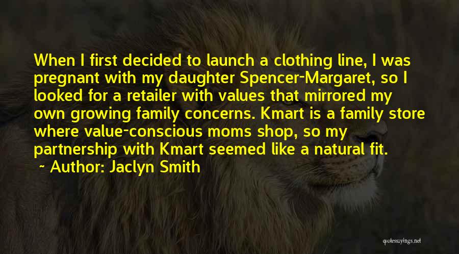 Jaclyn Smith Quotes: When I First Decided To Launch A Clothing Line, I Was Pregnant With My Daughter Spencer-margaret, So I Looked For