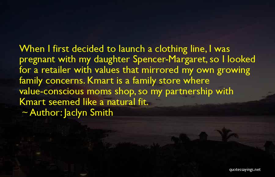 Jaclyn Smith Quotes: When I First Decided To Launch A Clothing Line, I Was Pregnant With My Daughter Spencer-margaret, So I Looked For