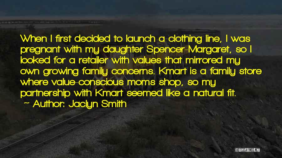 Jaclyn Smith Quotes: When I First Decided To Launch A Clothing Line, I Was Pregnant With My Daughter Spencer-margaret, So I Looked For