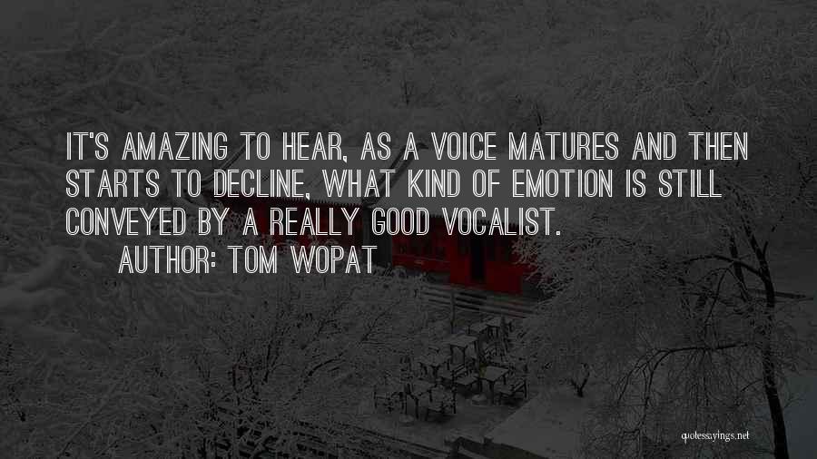 Tom Wopat Quotes: It's Amazing To Hear, As A Voice Matures And Then Starts To Decline, What Kind Of Emotion Is Still Conveyed