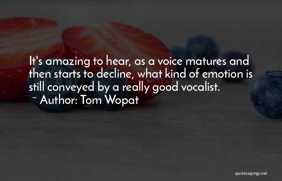 Tom Wopat Quotes: It's Amazing To Hear, As A Voice Matures And Then Starts To Decline, What Kind Of Emotion Is Still Conveyed