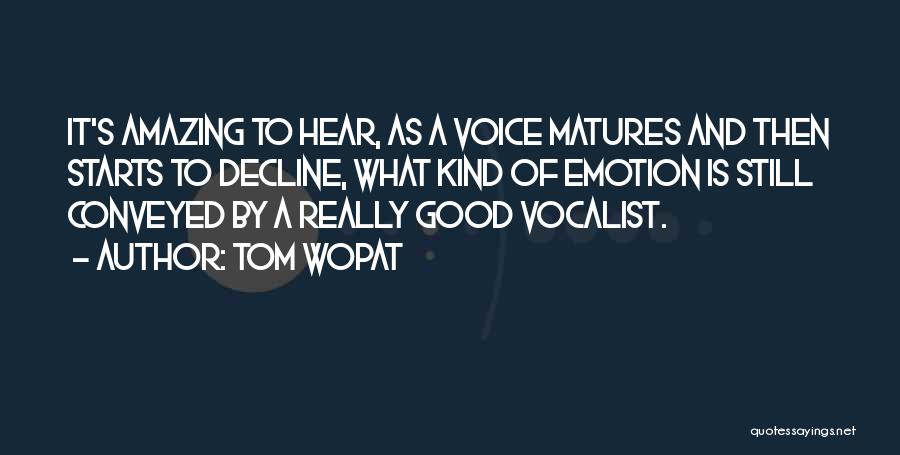 Tom Wopat Quotes: It's Amazing To Hear, As A Voice Matures And Then Starts To Decline, What Kind Of Emotion Is Still Conveyed