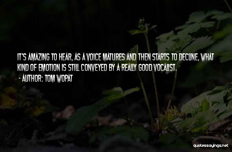 Tom Wopat Quotes: It's Amazing To Hear, As A Voice Matures And Then Starts To Decline, What Kind Of Emotion Is Still Conveyed