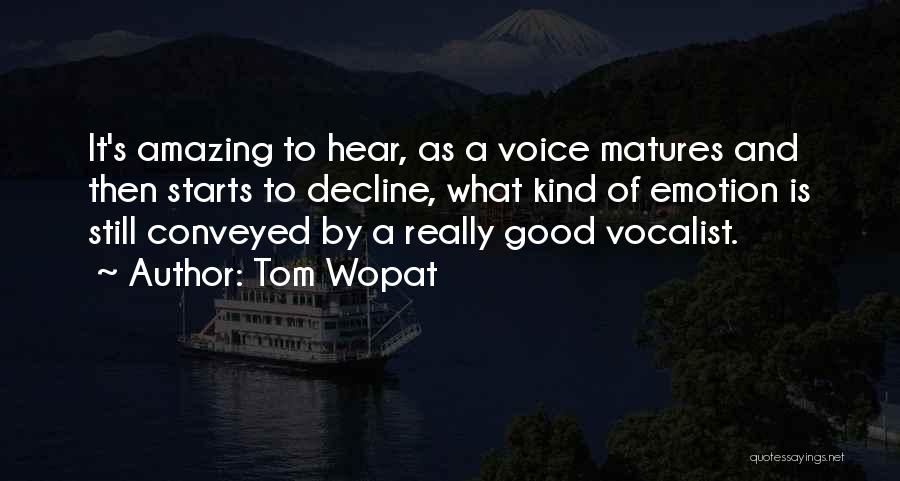 Tom Wopat Quotes: It's Amazing To Hear, As A Voice Matures And Then Starts To Decline, What Kind Of Emotion Is Still Conveyed