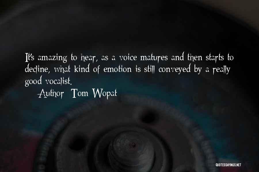 Tom Wopat Quotes: It's Amazing To Hear, As A Voice Matures And Then Starts To Decline, What Kind Of Emotion Is Still Conveyed