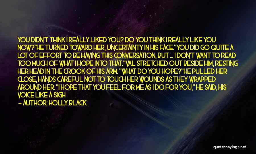 Holly Black Quotes: You Didn't Think I Really Liked You? Do You Think I Really Like You Now?he Turned Toward Her, Uncertainty In