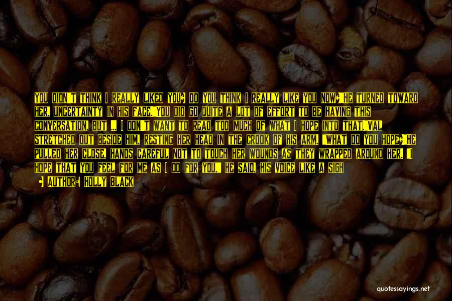 Holly Black Quotes: You Didn't Think I Really Liked You? Do You Think I Really Like You Now?he Turned Toward Her, Uncertainty In