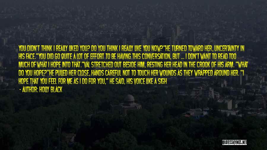 Holly Black Quotes: You Didn't Think I Really Liked You? Do You Think I Really Like You Now?he Turned Toward Her, Uncertainty In