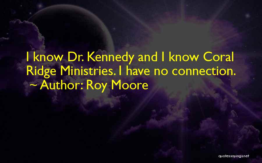 Roy Moore Quotes: I Know Dr. Kennedy And I Know Coral Ridge Ministries. I Have No Connection.