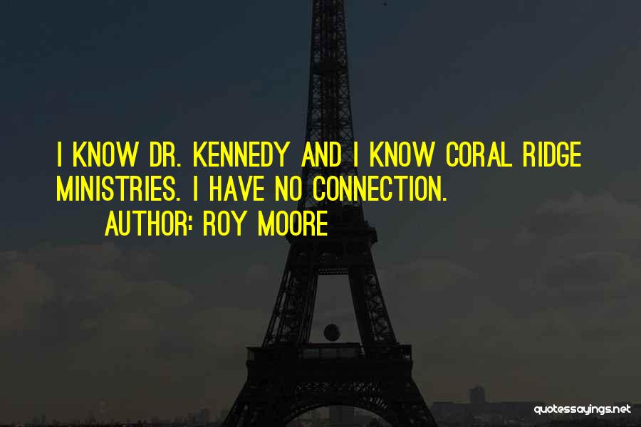 Roy Moore Quotes: I Know Dr. Kennedy And I Know Coral Ridge Ministries. I Have No Connection.