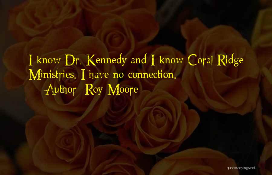 Roy Moore Quotes: I Know Dr. Kennedy And I Know Coral Ridge Ministries. I Have No Connection.