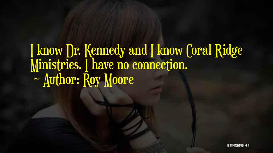 Roy Moore Quotes: I Know Dr. Kennedy And I Know Coral Ridge Ministries. I Have No Connection.