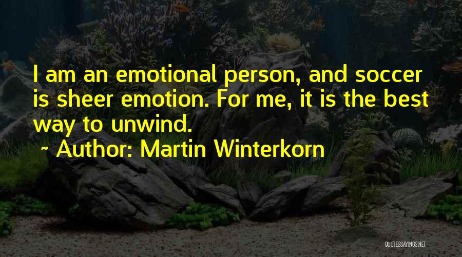 Martin Winterkorn Quotes: I Am An Emotional Person, And Soccer Is Sheer Emotion. For Me, It Is The Best Way To Unwind.