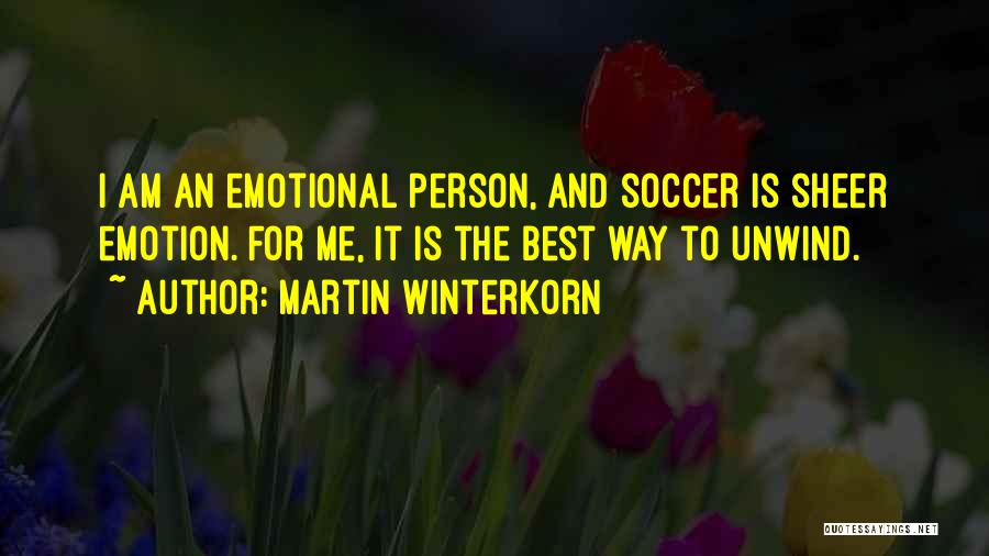 Martin Winterkorn Quotes: I Am An Emotional Person, And Soccer Is Sheer Emotion. For Me, It Is The Best Way To Unwind.