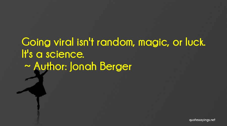 Jonah Berger Quotes: Going Viral Isn't Random, Magic, Or Luck. It's A Science.