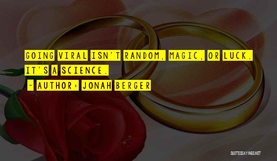 Jonah Berger Quotes: Going Viral Isn't Random, Magic, Or Luck. It's A Science.