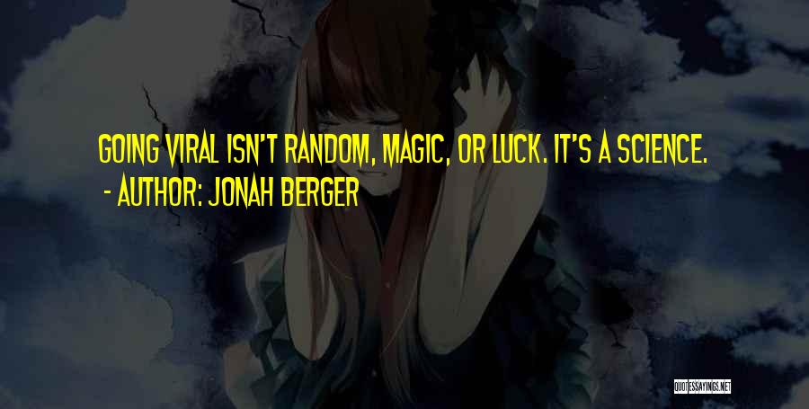 Jonah Berger Quotes: Going Viral Isn't Random, Magic, Or Luck. It's A Science.