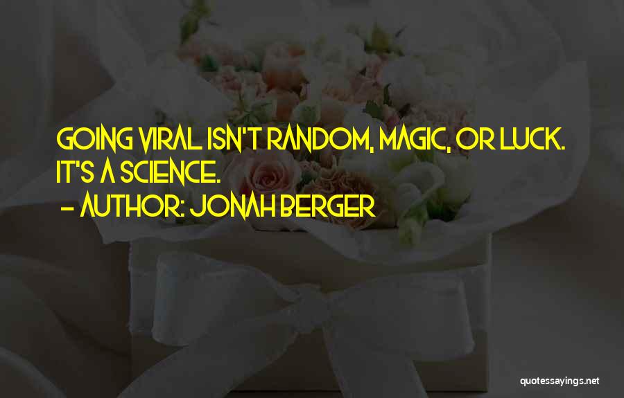 Jonah Berger Quotes: Going Viral Isn't Random, Magic, Or Luck. It's A Science.