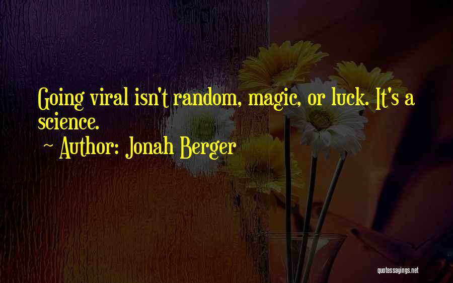 Jonah Berger Quotes: Going Viral Isn't Random, Magic, Or Luck. It's A Science.
