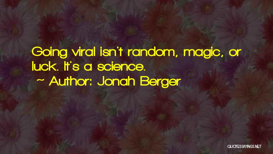 Jonah Berger Quotes: Going Viral Isn't Random, Magic, Or Luck. It's A Science.