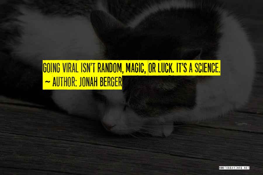 Jonah Berger Quotes: Going Viral Isn't Random, Magic, Or Luck. It's A Science.