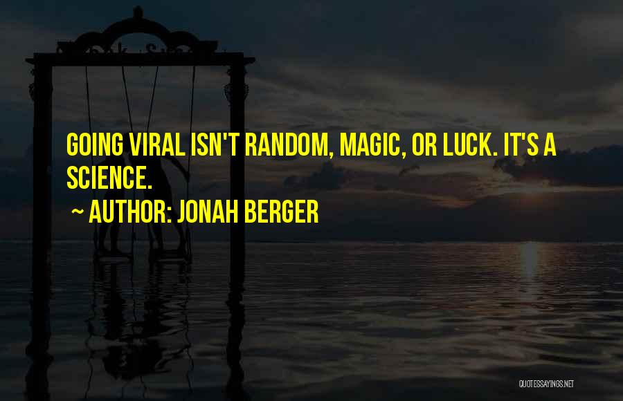 Jonah Berger Quotes: Going Viral Isn't Random, Magic, Or Luck. It's A Science.
