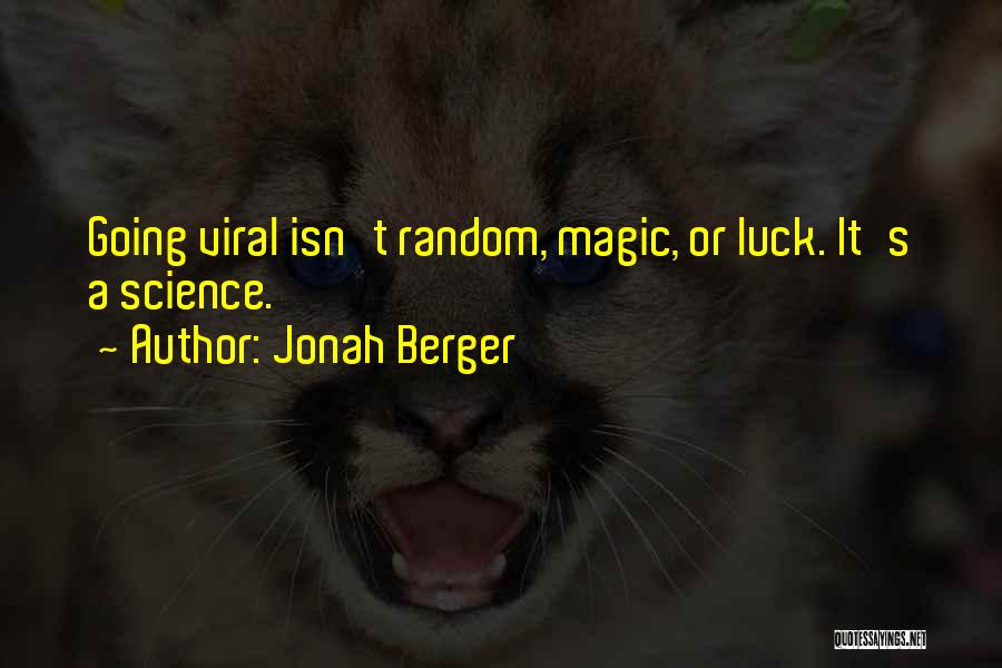Jonah Berger Quotes: Going Viral Isn't Random, Magic, Or Luck. It's A Science.