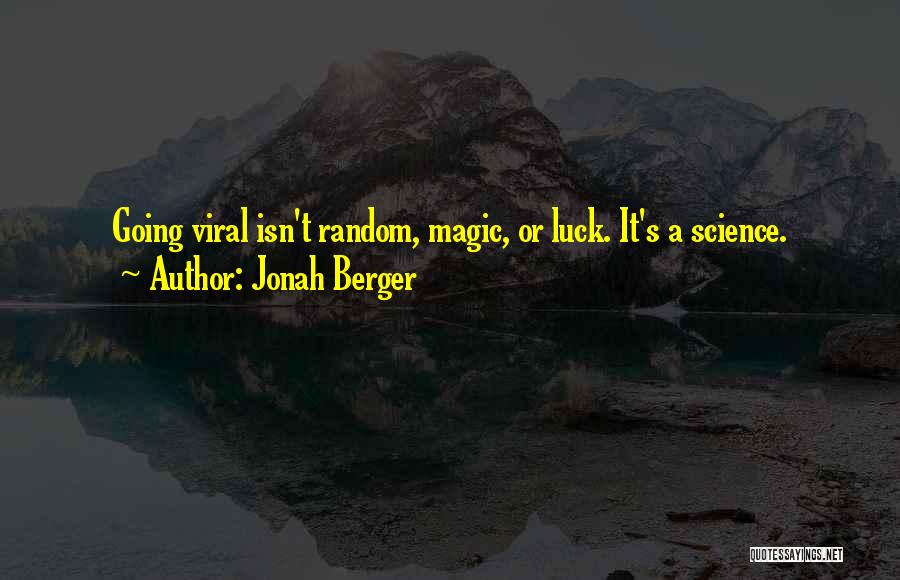 Jonah Berger Quotes: Going Viral Isn't Random, Magic, Or Luck. It's A Science.