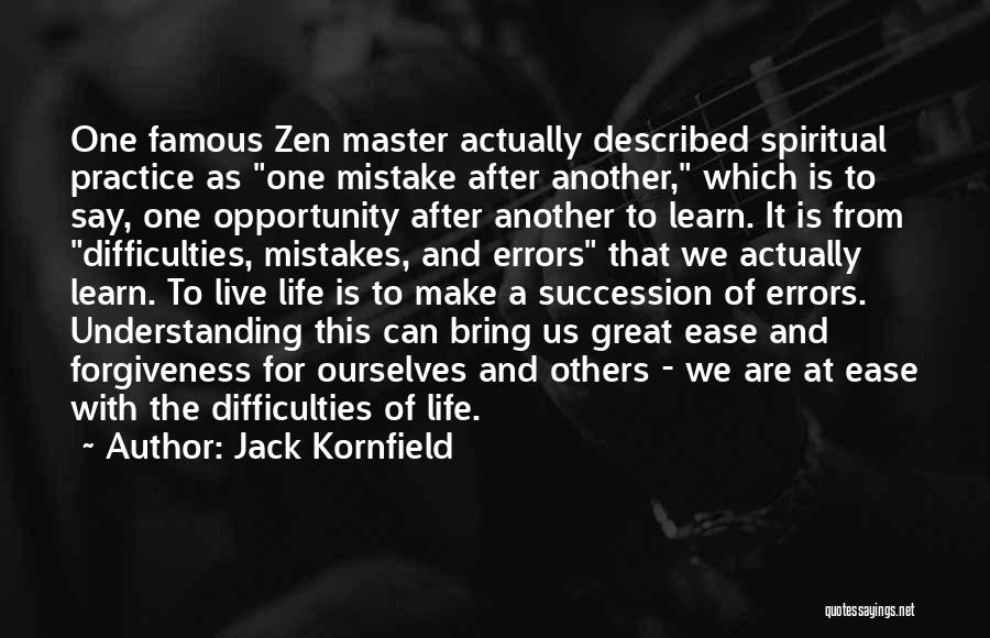 Jack Kornfield Quotes: One Famous Zen Master Actually Described Spiritual Practice As One Mistake After Another, Which Is To Say, One Opportunity After