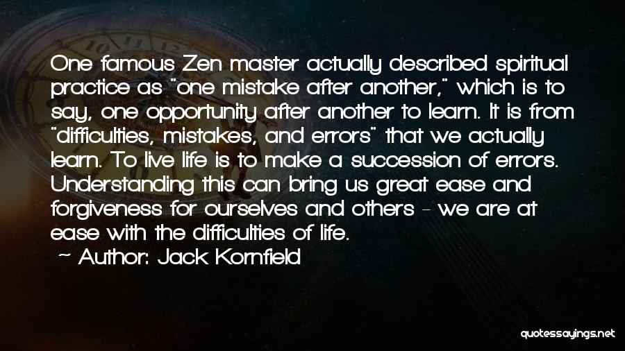 Jack Kornfield Quotes: One Famous Zen Master Actually Described Spiritual Practice As One Mistake After Another, Which Is To Say, One Opportunity After