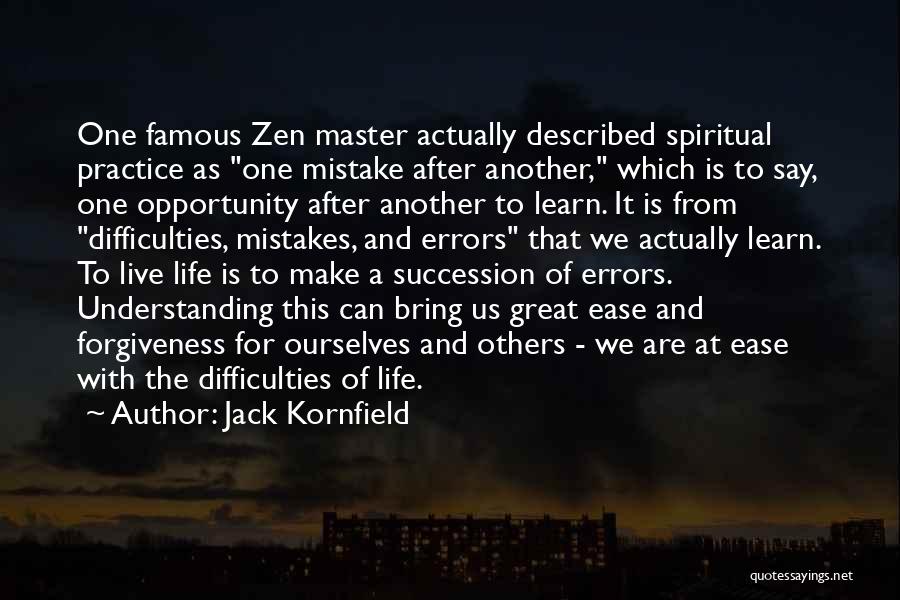 Jack Kornfield Quotes: One Famous Zen Master Actually Described Spiritual Practice As One Mistake After Another, Which Is To Say, One Opportunity After