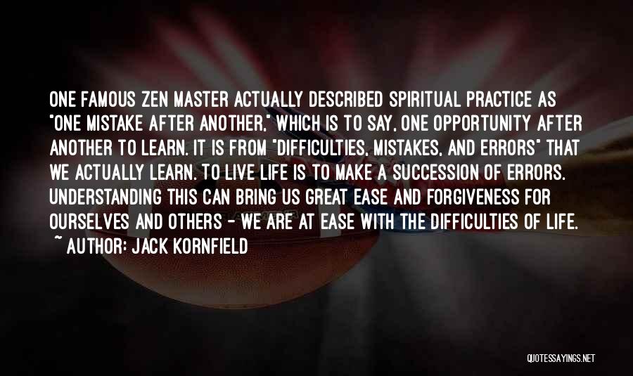 Jack Kornfield Quotes: One Famous Zen Master Actually Described Spiritual Practice As One Mistake After Another, Which Is To Say, One Opportunity After