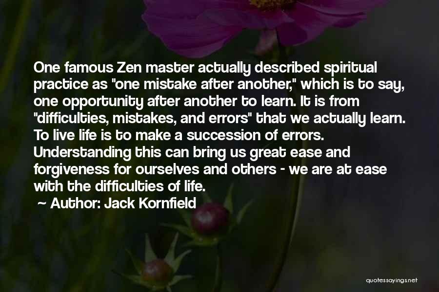 Jack Kornfield Quotes: One Famous Zen Master Actually Described Spiritual Practice As One Mistake After Another, Which Is To Say, One Opportunity After