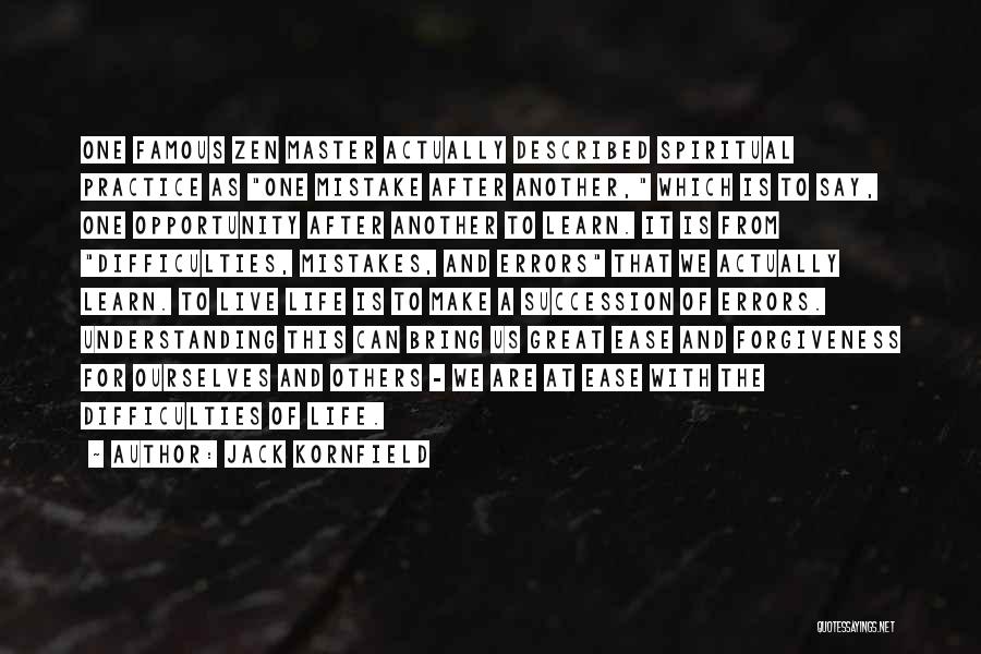 Jack Kornfield Quotes: One Famous Zen Master Actually Described Spiritual Practice As One Mistake After Another, Which Is To Say, One Opportunity After