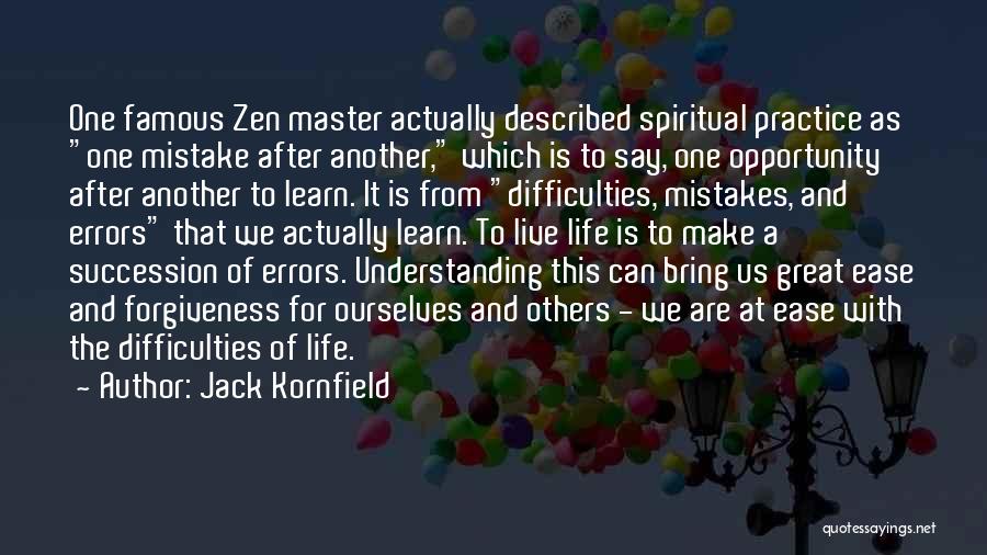 Jack Kornfield Quotes: One Famous Zen Master Actually Described Spiritual Practice As One Mistake After Another, Which Is To Say, One Opportunity After